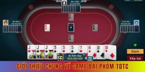 Hướng dẫn game phỏm tdtc chi tiết từ A đến Z cho người chơi