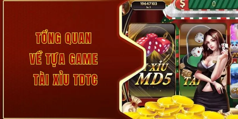 Tổng quan về tựa game tài xỉu tdtc